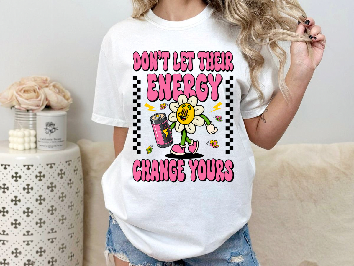 DON’T LET THEIR ENERGY CHANGE YOURS - SHIRT
