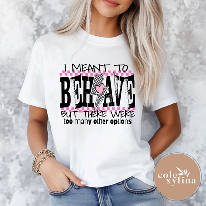 I MEANT TO BEHAVE (2 OPTIONS) - DTF TRANSFER