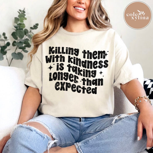 KILLING THEM WITH KINDNESS IS TAKING TOO LONG - DTF TRANSFER