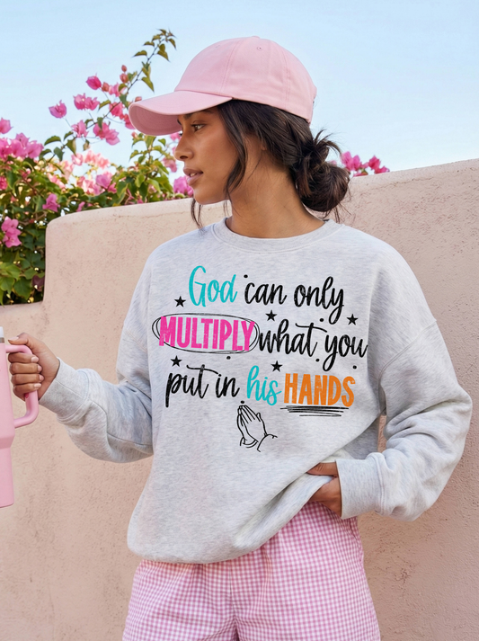 GOD CAN ONLY MULTIPLY WHAT YOU PUT IN HIS HANDS - DTF TRANSFER