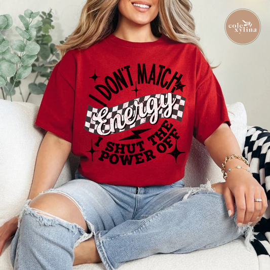 I DON’T MATCH ENERGY, I SHUT THE POWER OFF - DTF TRANSFER