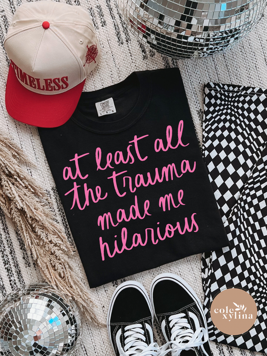 AT LEAST ALL THE TRAUMA MADE ME HILARIOUS - DTF TRANSFER