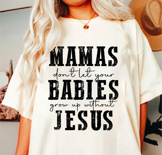 (DTF TRANSFER) MAMA DON’T LET YOUR BABIES GROW UP WITHOUT JESUS