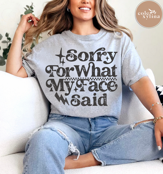 SORRY FOR WHAT MY FACE SAID (3 OPTIONS) - DTF TRANSFER