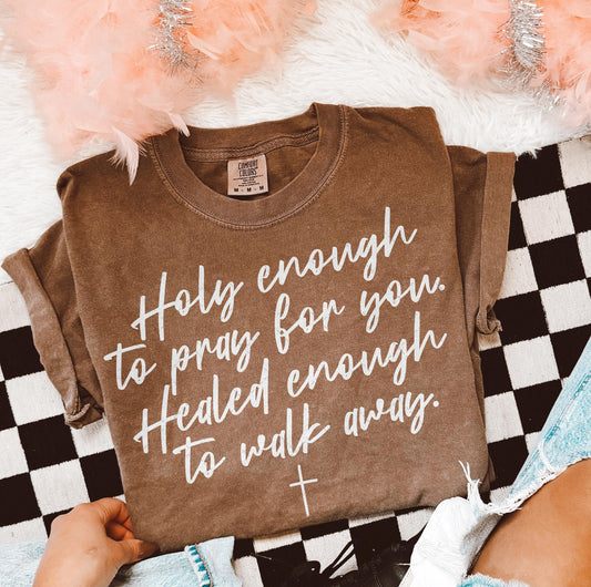 HOLY ENOUGH TO PRAY FOR YOU. HEALED ENOUGH TO WALK AWAY. (2 COLOR OPTIONS) - DTF TRANSFER