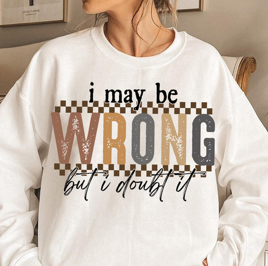 I MAY BE WRONG BUT I DOUBT IT - DTF TRANSFER
