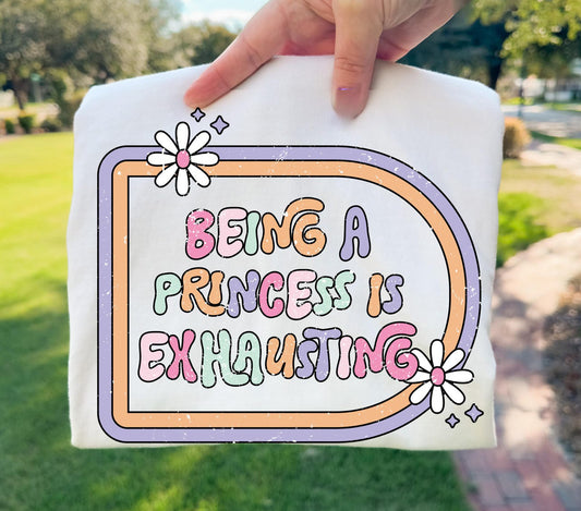 BEING A PRINCESS IS EXHAUSTING - DTF TRANSFER