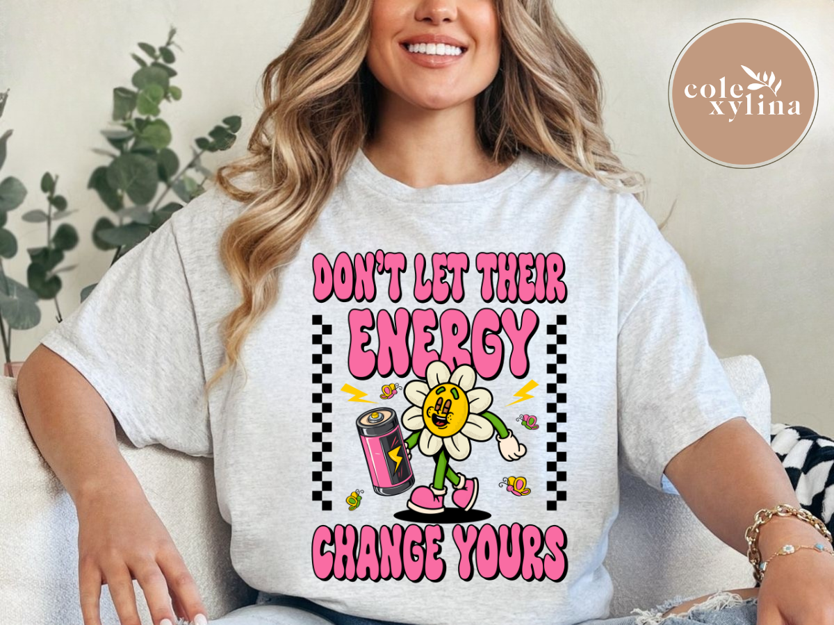 DON’T LET THEIR ENERGY CHANGE YOURS - DTF TRANSFER