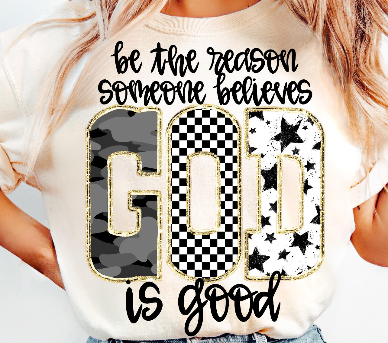BE THE REASON SOMEONE BELIEVES GOD IS GOOD - DTF TRANSFER