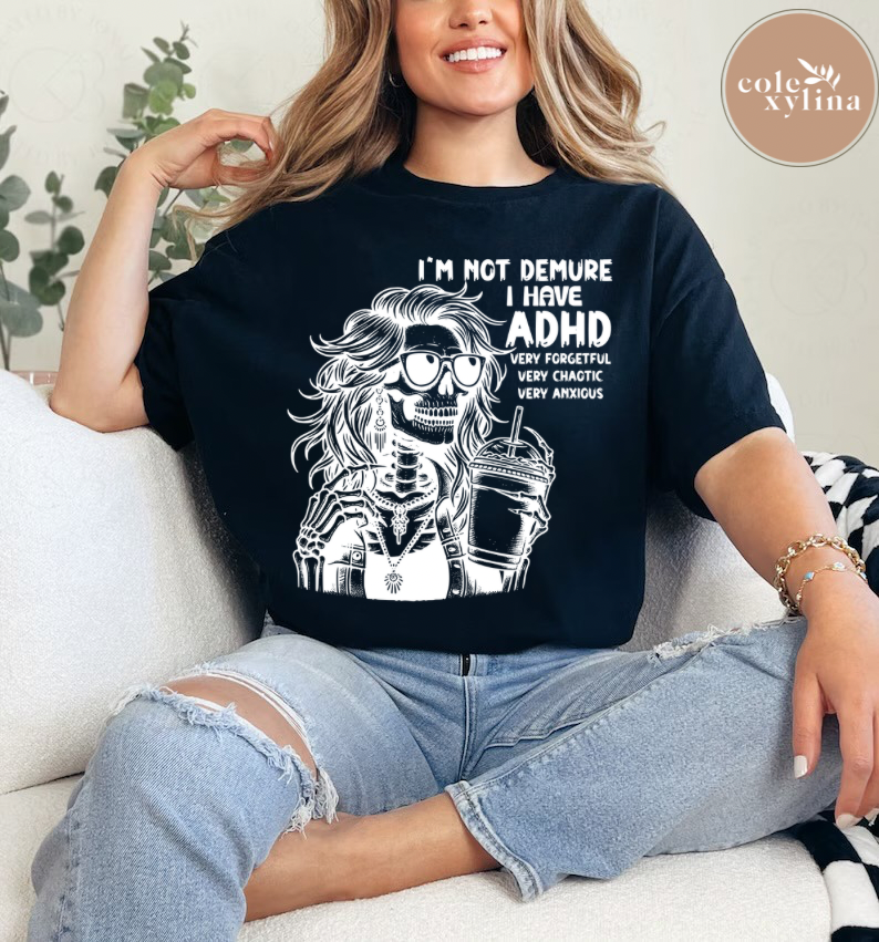 I’M NOT DEMURE I HAVE ADHD - SHIRT