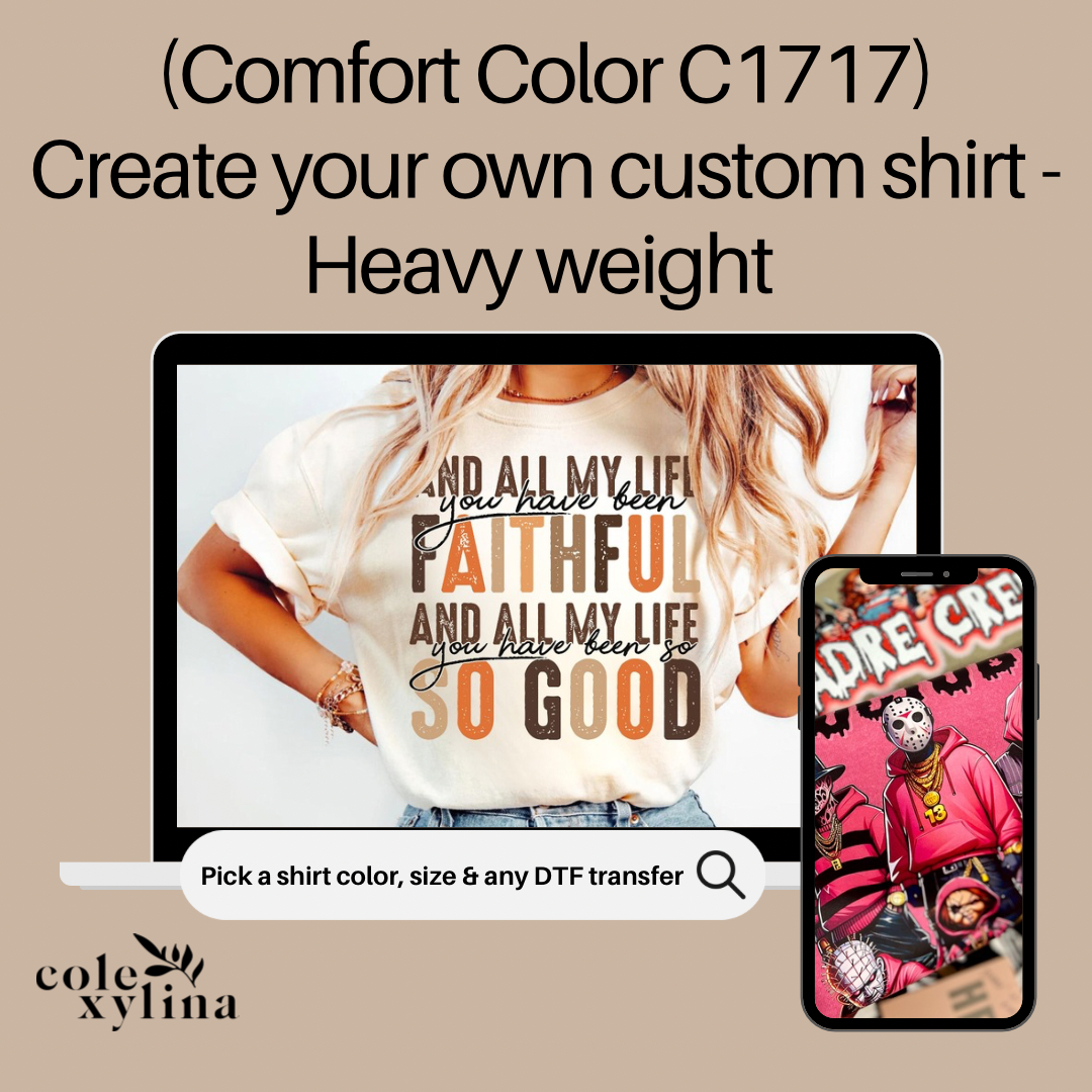 CREATE YOUR OWN SHIRT - COMFORT COLOR C1717 (HEAVYWEIGHT)