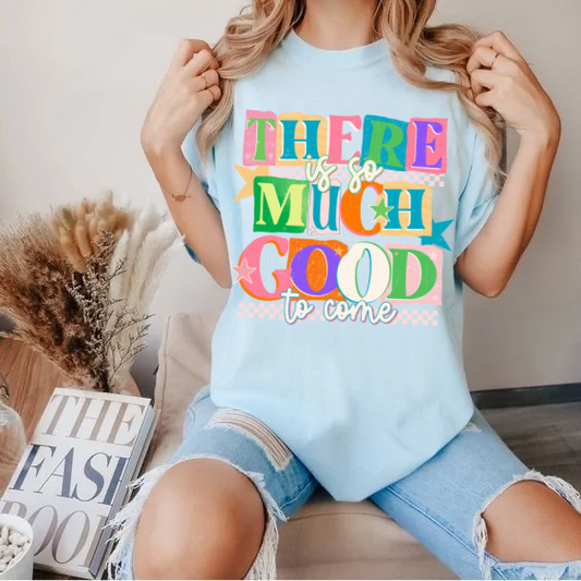THERE IS SO MUCH GOOD TO COME - DTF TRANSFER